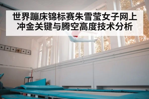 世界蹦床锦标赛朱雪莹女子网上冲金关键与腾空高度技术分析