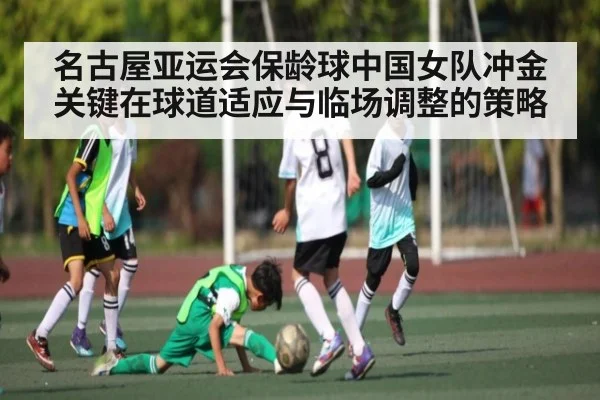 名古屋亚运会保龄球中国女队冲金关键在球道适应与临场调整的策略