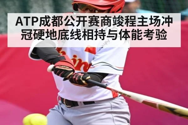 ATP成都公开赛商竣程主场冲冠硬地底线相持与体能考验