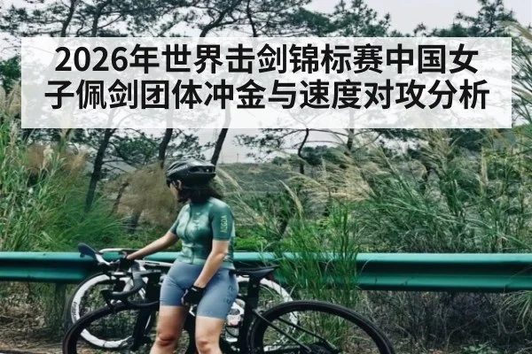 2026年世界击剑锦标赛中国女子佩剑团体冲金与速度对攻分析