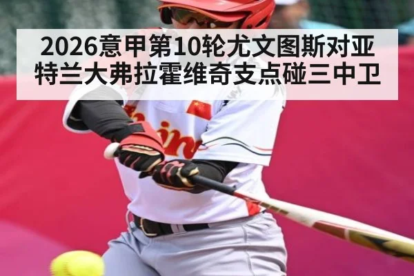 2026意甲第10轮尤文图斯对亚特兰大弗拉霍维奇支点碰三中卫